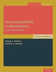 Overcoming ADHD in Adolescence: A Cognitive Behavioral Approach, Client Workbook: A Cognitive Behavioral Approach, Clien