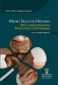 «Medio siglo de historia del cooperativismo financiero colombiano» by Néstor Alfonso Rodríguez Espinosa