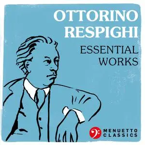 VA - Ottorino Respighi: Essential Works (2019)