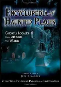 Encyclopedia Of Haunted Places: Ghostly Locales From Around The World