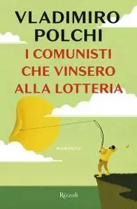 Vladimiro Polchi - I comunisti che vinsero alla lotteria