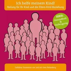 «Ich helfe meinem Kind!: Heilung für Ihr Kind und die Eltern-Kind-Beziehung» by Uwe Pettenberg