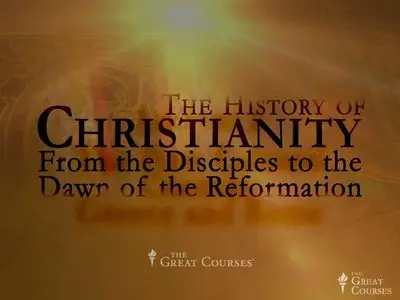 TTC Video - The History of Christianity: From the Disciples to the Dawn of the Reformation