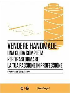 Vendere Handmade: Una guida completa per trasformare la tua passione in professione (I Prof)