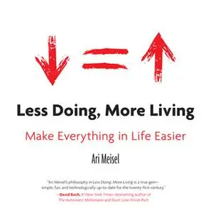 «Less Doing, More Living: Make Everything in Life Easier» by Ari Meisel