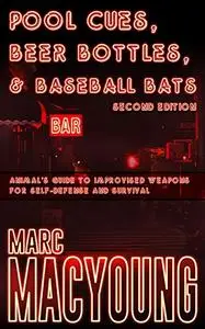 Pool Cues, Beer Bottles, and Baseball Bats: Animal's Guide to Improvised Weapons for Self-defense and Survival, 2nd Edition