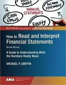 How to Read and Interpret Financial Statements: A Guide to Understanding What the Numbers Really Mean (2nd Edition)