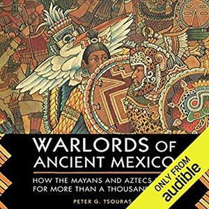 Warlords of Ancient Mexico: How the Mayans and Aztecs Ruled for More Than a Thousand Years [Audiobook]