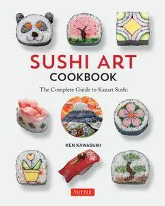 Sushi Art Cookbook: The Complete Guide to Kazari Maki Sushi