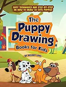 The Puppy Drawing Books for Kids: Easy Techniques and Step-by-Step on How to Draw 30 Cute Puppies