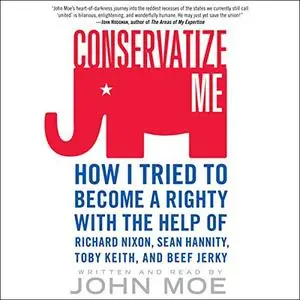 Conservatize Me: How I Tried to Become a Righty with the Help of Richard Nixon, Sean Hannity, Toby Keith, and Beef Jerky