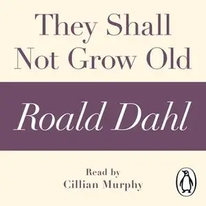 «They Shall Not Grow Old (A Roald Dahl Short Story)» by Roald Dahl