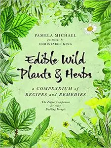 Edible Wild Plants and Herbs: A Compendium of Recipes and Remedies