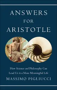 Answers for Aristotle: How Science and Philosophy Can Lead Us to A More Meaningful Life (repost)