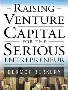 Raising Venture Capital for the Serious Entrepreneur by Dermot Berker [Repost]
