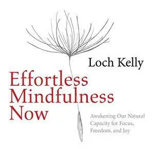 Effortless Mindfulness Now: Awakening Our Natural Capacity for Focus, Freedom, and Joy [Audiobook]