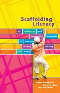 Scaffolding Literacy: An Integrated and Sequential Approach to Teaching Reading, Spelling and Writing