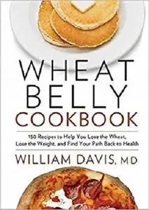 Wheat Belly Cookbook: 150 Recipes To Help You Lose The Wheat, Los