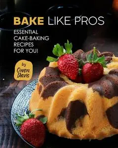 Bake Like Pros: Essential Cake-Baking Recipes for You!