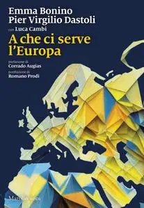 Emma Bonino, Pier Virgilio Dastoli - A che ci serve l'Europa
