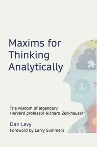 Maxims for Thinking Analytically: The wisdom of legendary Harvard Professor Richard Zeckhauser