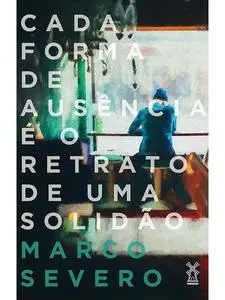 «Cada forma de ausência é o retrato de uma solidão» by Marco Severo