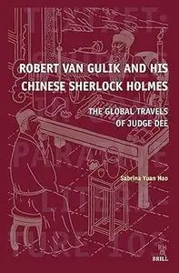 Robert Van Gulik and His Chinese Sherlock Holmes: The Global Travels of Judge Dee