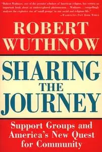«Sharing the Journey: Support Groups and the Quest for a New Community» by Robert Wuthnow