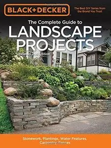 Black & Decker The Complete Guide to Landscape Projects, 2nd Edition: Stonework, Plantings, Water Features, Carpentry, (Repost)