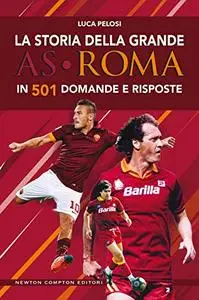 La storia della grande AS Roma in 501 domande e risposte - Luca Pelosi