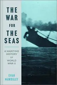 The War for the Seas: A Maritime History of World War II