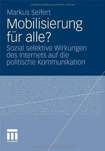 Mobilisierung für alle?: Sozial selektive Wirkungen des Internets auf die politische Kommunikation