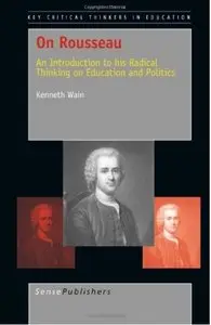 On Rousseau: An Introduction to His Radical Thinking on Education and Politics