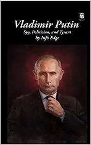 Vladimir Putin: Spy, Politician and Tyrrant