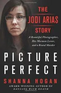 Picture perfect : the Jodi Arias story : a beautiful photographer, her Mormon lover, and a brutal murder