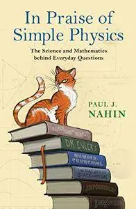 In Praise of Simple Physics: The Science and Mathematics behind Everyday Questions