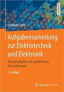 Aufgabensammlung zur Elektrotechnik und Elektronik: Übungsaufgaben mit ausführlichen Musterlösungen (Repost)