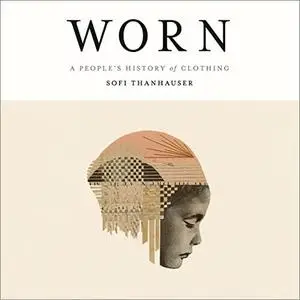 Worn: A People's History of Clothing [Audiobook]