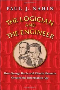 The Logician and the Engineer: How George Boole and Claude Shannon Created the Information Age