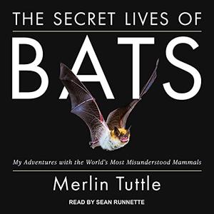 The Secret Lives of Bats: My Adventures with the World's Most Misunderstood Mammals [Audiobook]