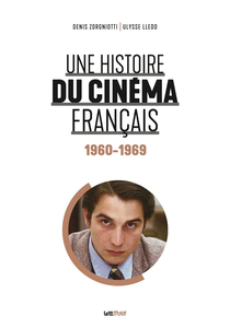 Une histoire du cinéma français (tome 4. 1960-1969) - Denis Zorgniotti