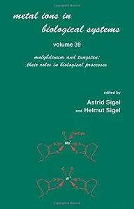 Metals Ions in Biological System: Volume 39: Molybdenum and Tungsten: Their Roles in Biological Processes: (Metal Ions in Biolo