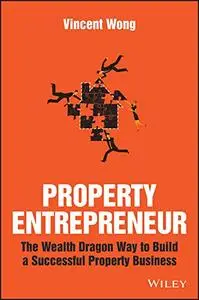 Property Entrepreneur: The Wealth Dragon Way to Build a Successful Property Business (Repost)