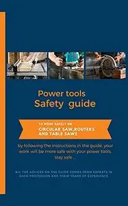 Power tools : Safety guide : work safely on circular saw, wood router and table saw