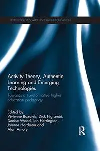 Activity Theory, Authentic Learning and Emerging Technologies: Towards a transformative higher education pedagogy