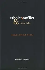 Ethnic Conflict and Civic Life: Hindus and Muslims in India
