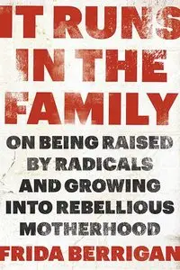 It Runs in the Family: On Being Raised by Radicals and Growing Into Rebellious Motherhood