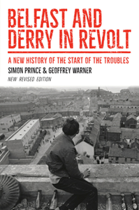 Belfast and Derry in Revolt : A New History of the Start of the Troubles, New Revised Edition