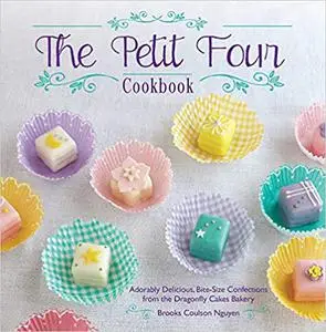 The Petit Four Cookbook: Adorably Delicious, Bite-Size Confections from the Dragonfly Cakes Bakery Ed 10