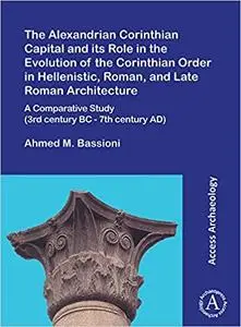 The Alexandrian Corinthian Capital and Its Role in the Evolution of the Corinthian Order in Hellenistic, Roman, and Late